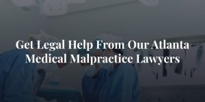 get legal help from our atlanta medical malpractice lawyers